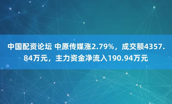 中国配资论坛 中原传媒涨2.79%，成交额4357.84万元，主力资金净流入190.94万元